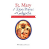 St. Mary of Zion Prayer at Golgotha: To Her Son! And Other Prayers with Visions! - Hardcover