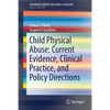 Child Physical Abuse: Current Evidence, Clinical Practice, and Policy Directions - Paperback