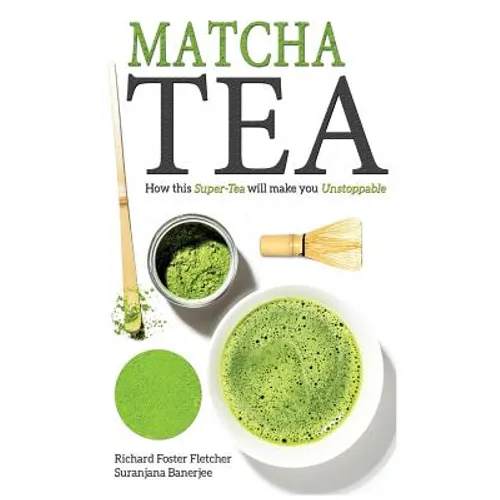 Matcha Tea: How this Super-Tea will make you Unstoppable - Paperback