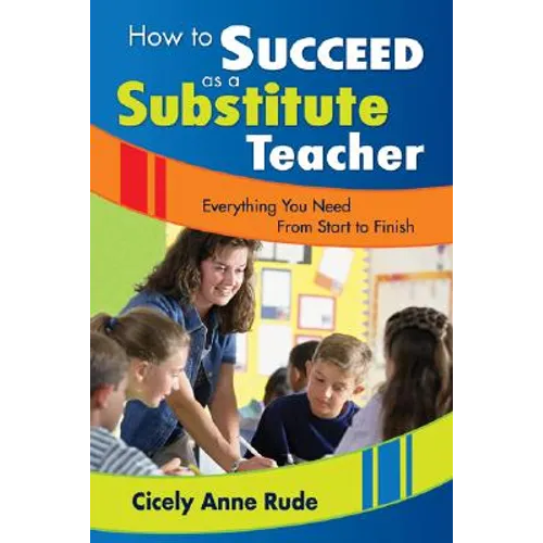 How to Succeed as a Substitute Teacher: Everything You Need from Start to Finish - Paperback