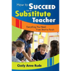 How to Succeed as a Substitute Teacher: Everything You Need from Start to Finish - Paperback