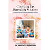 Cooking Up Parenting Success: A Systematic Recipe Guide to Parenting in Year One - Paperback