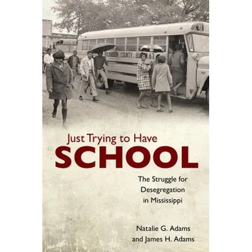 Just Trying to Have School: The Struggle for Desegregation in Mississippi - Hardcover