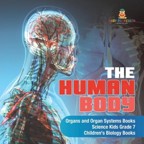 The Human Body Organs and Organ Systems Books Science Kids Grade 7 Children's Biology Books - Paperback