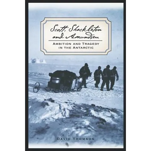 Scott, Shackleton, and Amundsen: Ambition and Tragedy in the Antarctic - Paperback