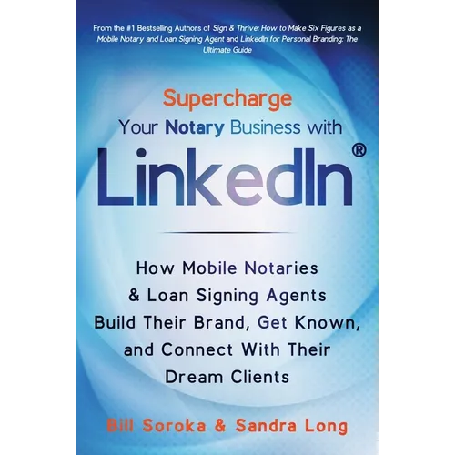 Supercharge Your Notary Business With LinkedIn: How Mobile Notaries and Loan Signing Agents Build Their Brand, Get Known, and Connect With Their Dream - Paperback
