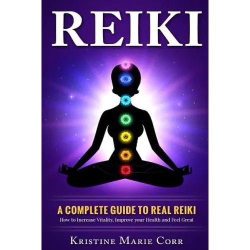Reiki: A Complete Guide to Real Reiki: How to Increase Vitality, Improve your Health and Feel Great - Paperback