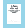 The Worship Of The Dead; Or, The Origin And Nature Of Pagan Idolatry And Its Bearing Upon The Early History Of Egypt And Babylonia - Paperback