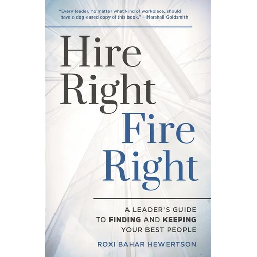 Hire Right, Fire Right: A Leader's Guide to Finding and Keeping Your Best People - Paperback
