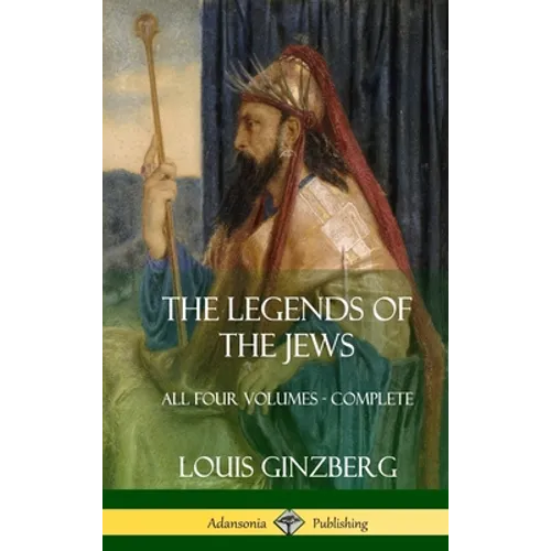 The Legends of the Jews: All Four Volumes - Complete (Hardcover) - Hardcover