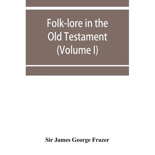 Folk-lore in the Old Testament; studies in comparative religion, legend and law (Volume I) - Paperback