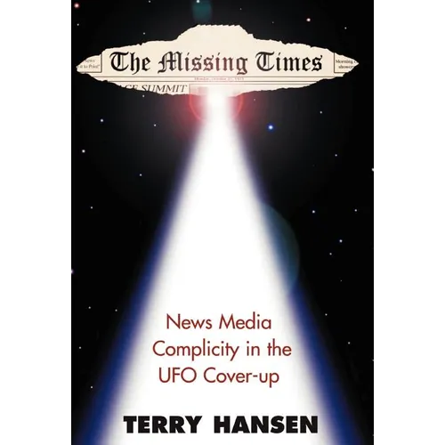 The Missing Times: News Media Complicity in the UFO Cover-Up - Hardcover