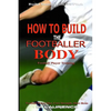 How to Build the Footballer Body: Football Player Training, Build Stamina on the Pitch, Football Player, Short rests, Core strength, Football Player D - Paperback