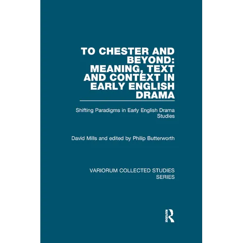 To Chester and Beyond: Meaning, Text and Context in Early English Drama: Shifting Paradigms in Early English Drama Studies - Paperback