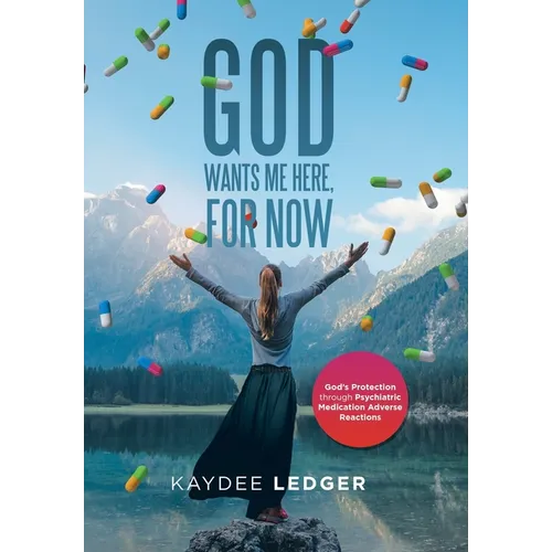 God Wants Me Here, for Now: God's Protection Through Psychiatric Medication Adverse Reactions - Hardcover