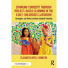 Sparking Curiosity Through Project-Based Learning in the Early Childhood Classroom: Strategies and Tools to Unlock Student Potential - Paperback