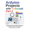 Arduino Projects with Tinkercad Part 2: Design & program advanced Arduino-based electronics projects with Tinkercad - Paperback