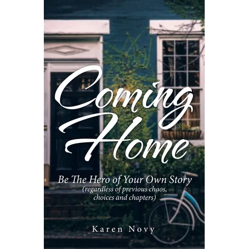 Coming Home: Be the Hero of Your Own Story (Regardless of Previous Chaos, Choices and Chapters) - Paperback