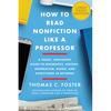 How to Read Nonfiction Like a Professor: A Smart, Irreverent Guide to Biography, History, Journalism, Blogs, and Everything in Between - Paperback