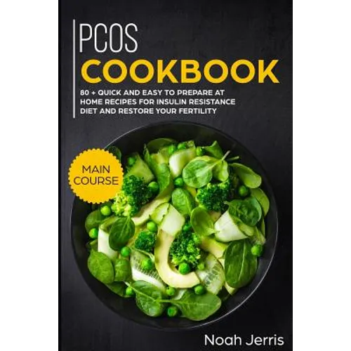 Pcos Cookbook: Main Course - 80 + Quick and Easy to Prepare at Home Recipes for Insulin Resistance Diet and Restore Your Fertility (P - Paperback