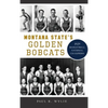 Montana State's Golden Bobcats: 1929 Basketball National Champions - Hardcover