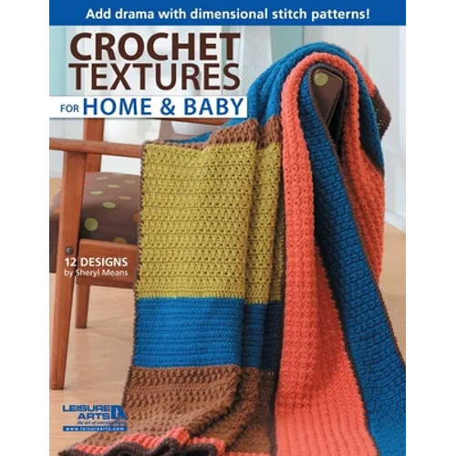 Crochet Textures for Home & Baby: Add Drama with Dimensional Stitch Patterns!; 12 Designs - Paperback