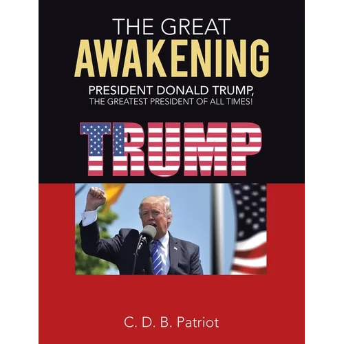 The Great Awakening: President Donald Trump, the Greatest President of All Times! - Paperback