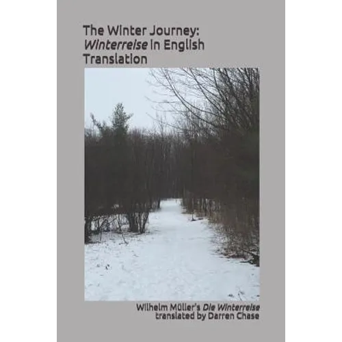 The Winter Journey: Winterreise in English Translation: A Translation of Wilhelm Müller's Die Winterreise for English Language Performance - Paperback