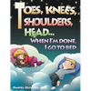 Toes, Knees, Shoulders, Head, When I'm Done, I Go to Bed - Hardcover