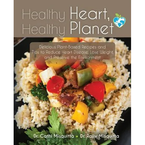 Healthy Heart, Healthy Planet: Delicious Plant-Based Recipes and Tips to Reduce Heart Disease, Lose Weight, and Preserve the Environment - Paperback
