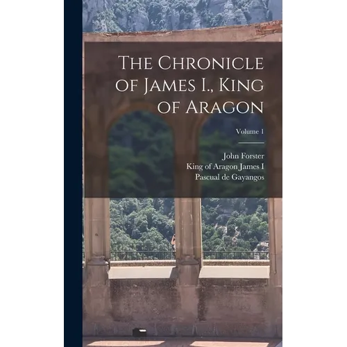 The Chronicle of James I., King of Aragon; Volume 1 - Hardcover