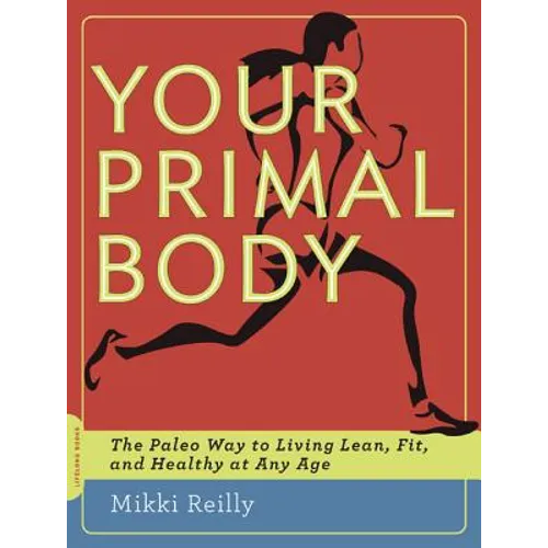 Your Primal Body: The Paleo Way to Living Lean, Fit, and Healthy at Any Age - Paperback