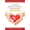 An Ageless Woman's Guide to Heart Health: Your Path to Lifelong Wellness - Paperback