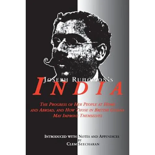 Joseph Ruhomon's India: The Progress of Her People at Home and Abroad and How Those in British Guyana May Improve Themselves - Paperback