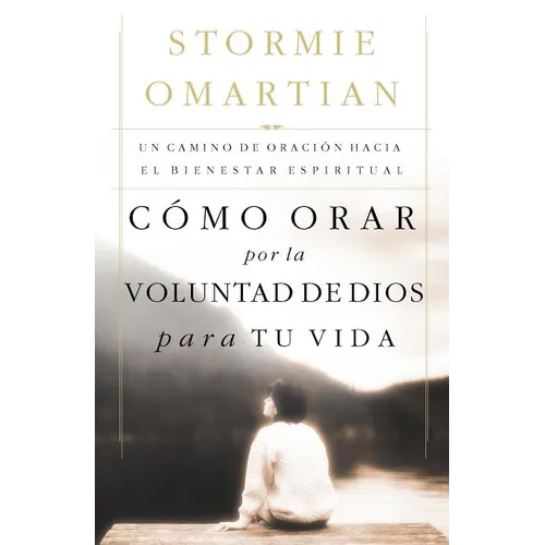 La C��mo Orar Por La Voluntad de Dios Para Tu Vida: Un Camino de Oraci��n Hacia El Bienestar Espiritual = Praying God's Wi - Paperback