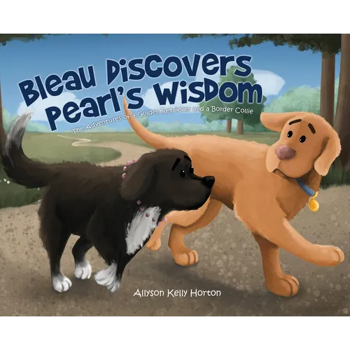 Bleau Discovers Pearl's Wisdom: The Adventures of a Golden Retriever and a Border Collie - Hardcover