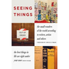 Seeing Things: The Small Wonders of the World According to Writers, Artists and Others - Paperback