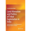 Land Alienation and Politics of Tribal Exploitation in India: Special Focus on Tribal Movement in Koraput District of Odisha - Hardcover