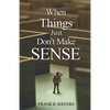 When Things Just Don't Make Sense: Navigating the unexplainables of life from the Christian Perspective - Paperback
