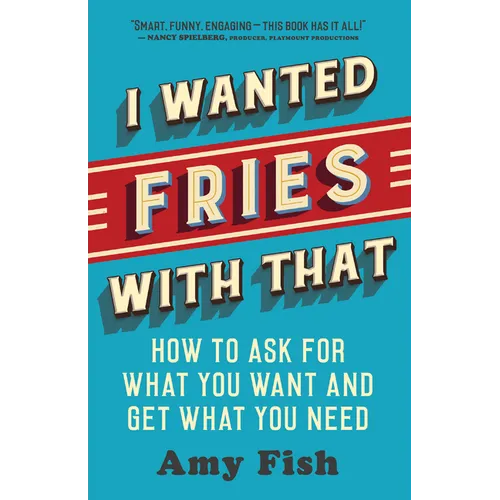 I Wanted Fries with That: How to Ask for What You Want and Get What You Need - Paperback