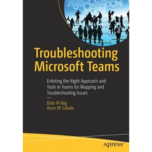 Troubleshooting Microsoft Teams: Enlisting the Right Approach and Tools in Teams for Mapping and Troubleshooting Issues - Paperback