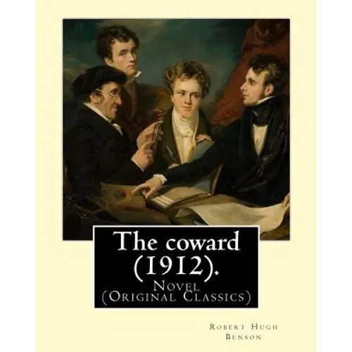 The coward (1912). By: Robert Hugh Benson: Novel (Original Classics) - Paperback