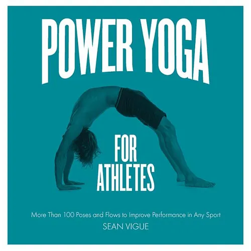 Power Yoga for Athletes: More Than 100 Poses and Flows to Improve Performance in Any Sport - Paperback