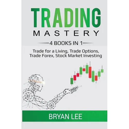 Trading Mastery- 4 Books in 1: Trade for a Living, Trade Options, Trade Forex, Stock Market Investing - Paperback