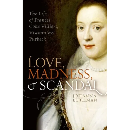 Love, Madness, and Scandal: The Life of Frances Coke Villiers, Viscountess Purbeck - Paperback