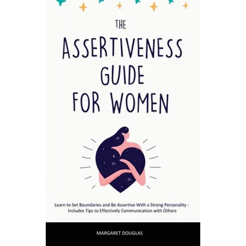 Assertiveness Guide for Women: Learn to Set Boundaries and Be Assertive With a Strong Personality - Includes Tips to Effectively Communication with Ot - Hardcover