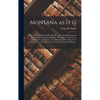 Montana as It is [microform]: Being a General Description of Its Resources, Both Mineral and Agricultural, Including a Complete Description of the F - Hardcover