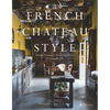 French Chateau Style: Inside France's Most Exquisite Private Homes - Hardcover