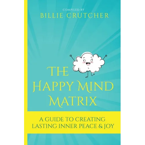 The Happy Mind Matrix: A Guide To Creating Inner Peace & Joy That Endures - Paperback
