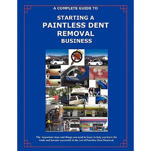 The Complete Guide Towards Starting Your Own Paintless Dent Removal Business - Paperback